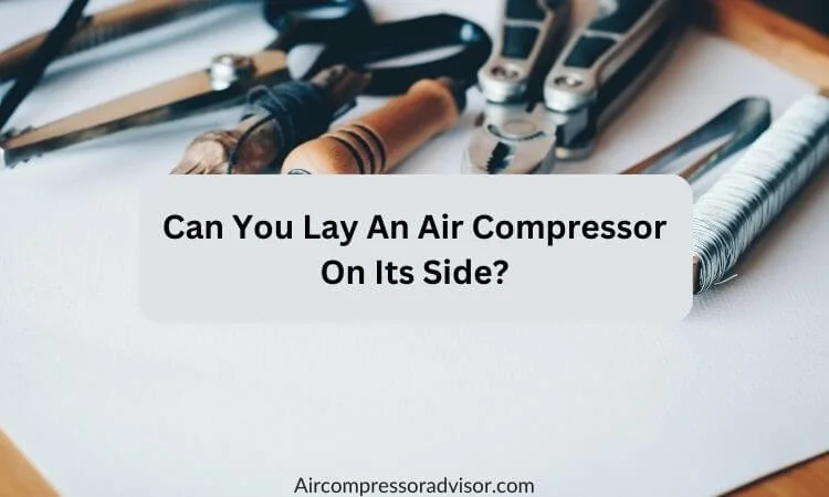 Can You Lay An Air Compressor On Its Side